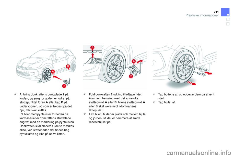CITROEN DS3 CABRIO 2015  InstruktionsbØger (in Danish) 2 11
DS3_da_Chap10_info-pratiques_ed01-2014
F Anbring donkraftens bundplade 2 på jorden, og sørg for at den er lodret på 
støttepunktet foran A eller bag B på 
undervognen, og som er tættest på
