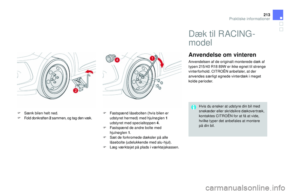 CITROEN DS3 CABRIO 2015  InstruktionsbØger (in Danish) 213
DS3_da_Chap10_info-pratiques_ed01-2014
F Sænk bilen helt ned.
F F old donkraften 2  sammen, og tag den væk. F
 F astspænd låsebolten (hvis bilen er 
udstyret hermed) med hjulnøglen 1 
udstyre