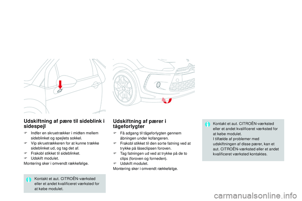 CITROEN DS3 CABRIO 2015  InstruktionsbØger (in Danish) DS3_da_Chap10_info-pratiques_ed01-2014
kontakt et aut. CItroËn- værksted 
eller et andet kvalificeret værksted for 
at købe modulet.
I tilfælde af problemer med 
udskiftningen af disse pærer, ka