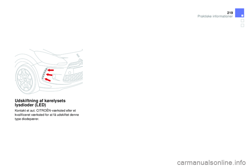 CITROEN DS3 CABRIO 2015  InstruktionsbØger (in Danish) 219
DS3_da_Chap10_info-pratiques_ed01-2014
Udskiftning af kørelysets 
lysdioder (LED)
kontakt et aut. CItroËn- værksted eller et 
kvalificeret værksted for at få udskiftet denne 
type diodepærer