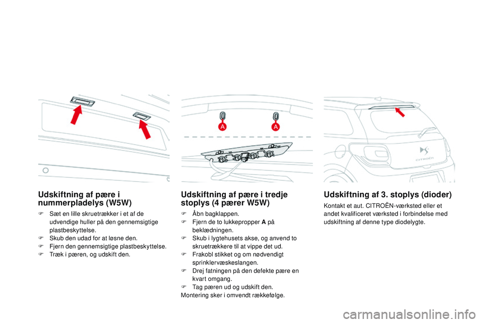 CITROEN DS3 CABRIO 2015  InstruktionsbØger (in Danish) DS3_da_Chap10_info-pratiques_ed01-2014
Udskiftning af pære i tredje 
stoplys (4 pærer W5W)
F Åbn bagklappen.
F
 F jern de to lukkepropper A på 
beklædningen.
F
 
S
 kub i lygtehusets akse, og anv