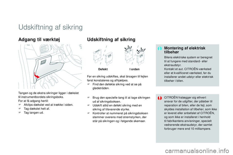 CITROEN DS3 CABRIO 2015  InstruktionsbØger (in Danish) DS3_da_Chap10_info-pratiques_ed01-2014
udskiftning af sikring
Montering af elektrisk 
tilbehør
bilens elektriske system er beregnet 
til at fungere med standard- eller 
ekstraudstyr.
ko
ntakt et aut.