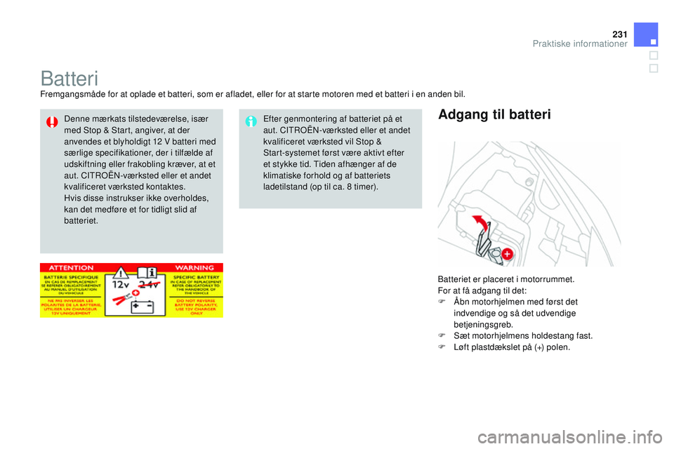 CITROEN DS3 CABRIO 2015 InstruktionsbØger (in Danish) 231
DS3_da_Chap10_info-pratiques_ed01-2014
batteriFremgangsmåde for at oplade et batteri, som er afladet, eller for at starte motoren med et batteri i en anden bil.
ba
tteriet er placeret i motorrumm CITROEN DS3 CABRIO 2015 InstruktionsbØger (in Danish) 231
DS3_da_Chap10_info-pratiques_ed01-2014
batteriFremgangsmåde for at oplade et batteri, som er afladet, eller for at starte motoren med et batteri i en anden bil.
ba
tteriet er placeret i motorrumm