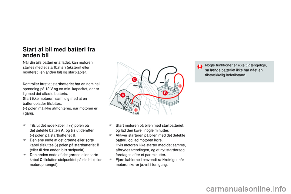 CITROEN DS3 CABRIO 2015 InstruktionsbØger (in Danish) DS3_da_Chap10_info-pratiques_ed01-2014
når din bils batteri er afladet, kan motoren
startes med et startbatteri (eksternt eller
monteret i en anden bil) og startkabler.
Start af bil med batteri fra CITROEN DS3 CABRIO 2015 InstruktionsbØger (in Danish) DS3_da_Chap10_info-pratiques_ed01-2014
når din bils batteri er afladet, kan motoren
startes med et startbatteri (eksternt eller
monteret i en anden bil) og startkabler.
Start af bil med batteri fra