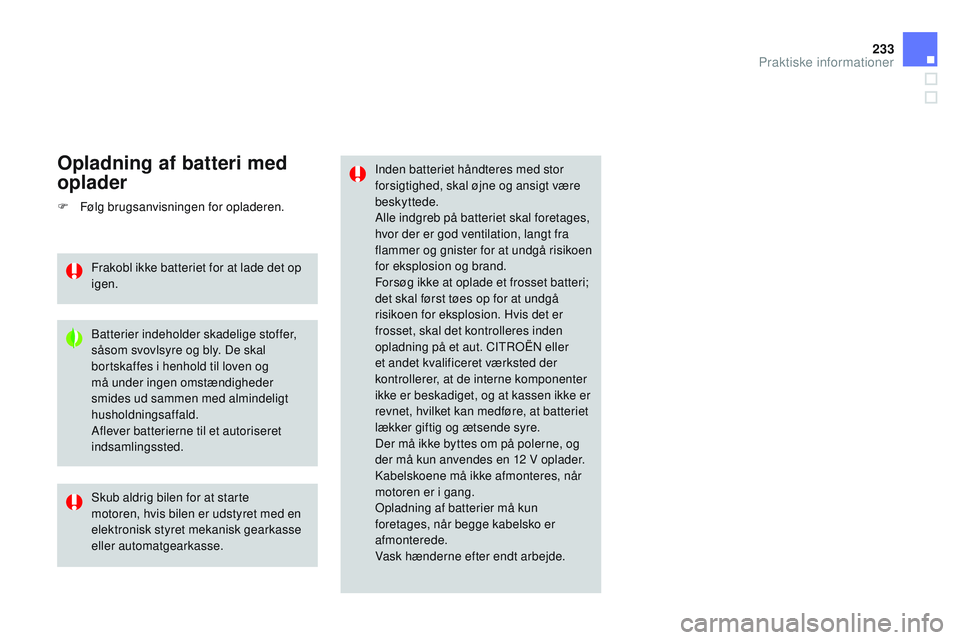 CITROEN DS3 CABRIO 2015 InstruktionsbØger (in Danish) 233
DS3_da_Chap10_info-pratiques_ed01-2014
Inden batteriet håndteres med stor
forsigtighed, skal øjne og ansigt være
beskyttede.
Alle indgreb på batteriet skal foretages,
hvor der er god ventil CITROEN DS3 CABRIO 2015 InstruktionsbØger (in Danish) 233
DS3_da_Chap10_info-pratiques_ed01-2014
Inden batteriet håndteres med stor
forsigtighed, skal øjne og ansigt være
beskyttede.
Alle indgreb på batteriet skal foretages,
hvor der er god ventil