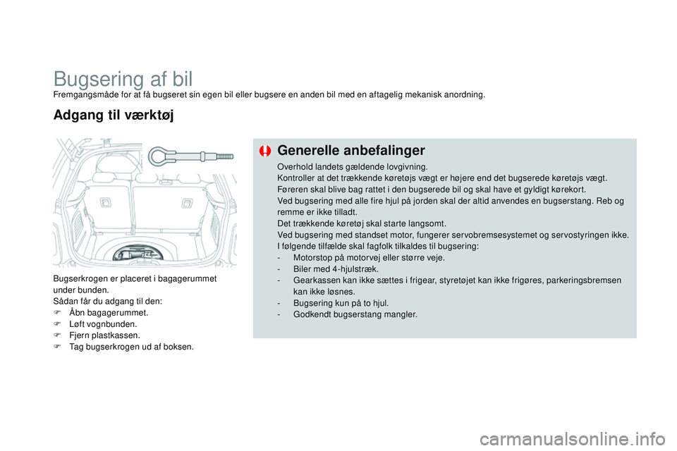 CITROEN DS3 CABRIO 2015 InstruktionsbØger (in Danish) DS3_da_Chap10_info-pratiques_ed01-2014
bugsering af bilFremgangsmåde for at få bugseret sin egen bil eller bugsere en anden bil med en aftagelig mekanisk anordning.
bugser
krogen er placeret i bagag CITROEN DS3 CABRIO 2015 InstruktionsbØger (in Danish) DS3_da_Chap10_info-pratiques_ed01-2014
bugsering af bilFremgangsmåde for at få bugseret sin egen bil eller bugsere en anden bil med en aftagelig mekanisk anordning.
bugser
krogen er placeret i bagag