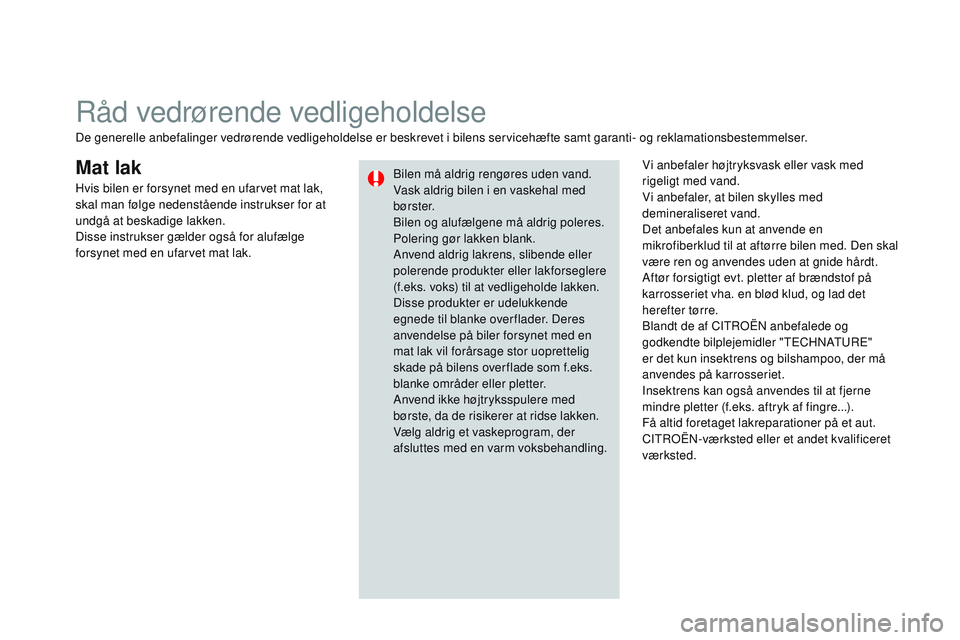CITROEN DS3 CABRIO 2015 InstruktionsbØger (in Danish) DS3_da_Chap10_info-pratiques_ed01-2014
Mat lakVi anbefaler højtryksvask eller vask med
rigeligt med vand.
Vi anbefaler, at bilen skylles med
demineraliseret vand.
Det anbefales kun at anvende en
m CITROEN DS3 CABRIO 2015 InstruktionsbØger (in Danish) DS3_da_Chap10_info-pratiques_ed01-2014
Mat lakVi anbefaler højtryksvask eller vask med
rigeligt med vand.
Vi anbefaler, at bilen skylles med
demineraliseret vand.
Det anbefales kun at anvende en
m