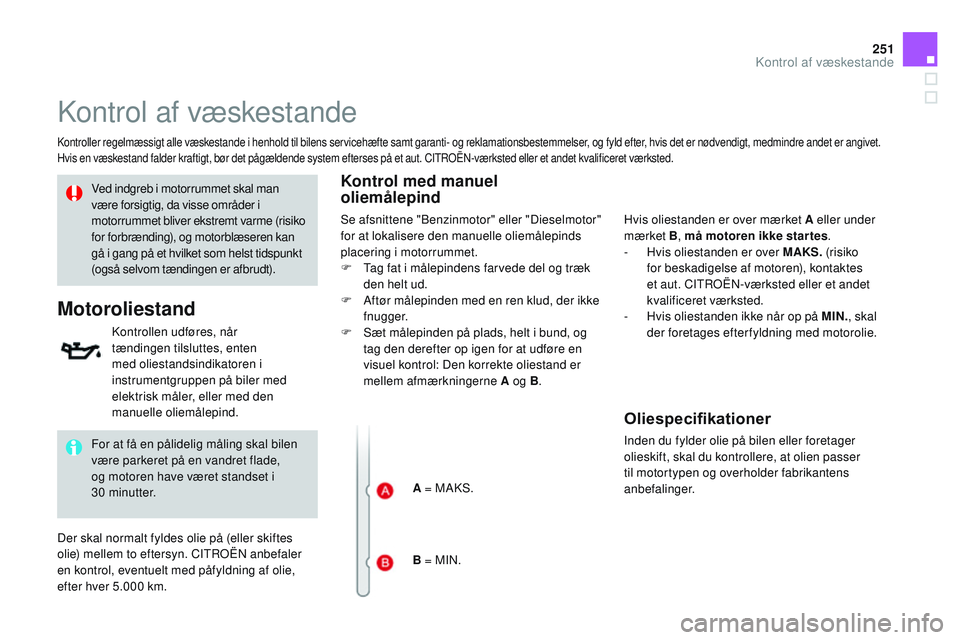 CITROEN DS3 CABRIO 2015 InstruktionsbØger (in Danish) 251
DS3_da_Chap11_verifications_ed01-2014
kontrol af væskestande
kontroller regelmæssigt alle væskestande i henhold til bilens servicehæfte samt garanti- og reklamationsbestemmelser, og fyld efter CITROEN DS3 CABRIO 2015 InstruktionsbØger (in Danish) 251
DS3_da_Chap11_verifications_ed01-2014
kontrol af væskestande
kontroller regelmæssigt alle væskestande i henhold til bilens servicehæfte samt garanti- og reklamationsbestemmelser, og fyld efter