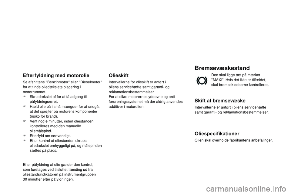 CITROEN DS3 CABRIO 2015 InstruktionsbØger (in Danish) DS3_da_Chap11_verifications_ed01-2014
Bremsevæskestand
Skift af bremsevæske
Intervallerne er anført i bilens servicehæfte
samt garanti- og reklamationsbestemmelser.
Oliespecifikationer
olien skal CITROEN DS3 CABRIO 2015 InstruktionsbØger (in Danish) DS3_da_Chap11_verifications_ed01-2014
Bremsevæskestand
Skift af bremsevæske
Intervallerne er anført i bilens servicehæfte
samt garanti- og reklamationsbestemmelser.
Oliespecifikationer
olien skal