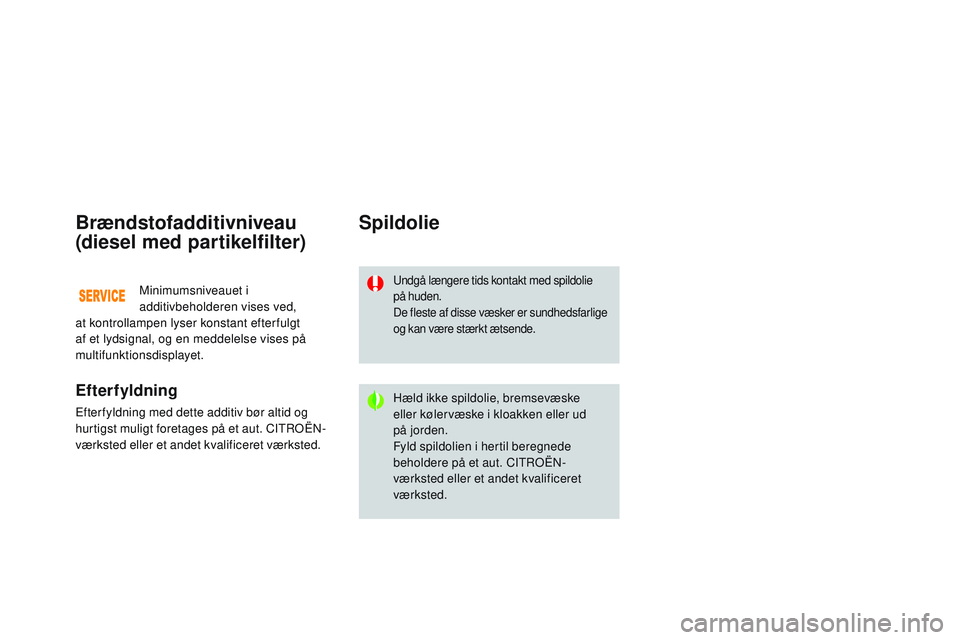 CITROEN DS3 CABRIO 2015 InstruktionsbØger (in Danish) DS3_da_Chap11_verifications_ed01-2014
Brændstofadditivniveau
(diesel med partikelfilter)
Efterfyldning
Efter fyldning med dette additiv bør altid og
hurtigst muligt foretages på et aut. CItroËn- CITROEN DS3 CABRIO 2015 InstruktionsbØger (in Danish) DS3_da_Chap11_verifications_ed01-2014
Brændstofadditivniveau
(diesel med partikelfilter)
Efterfyldning
Efter fyldning med dette additiv bør altid og
hurtigst muligt foretages på et aut. CItroËn-