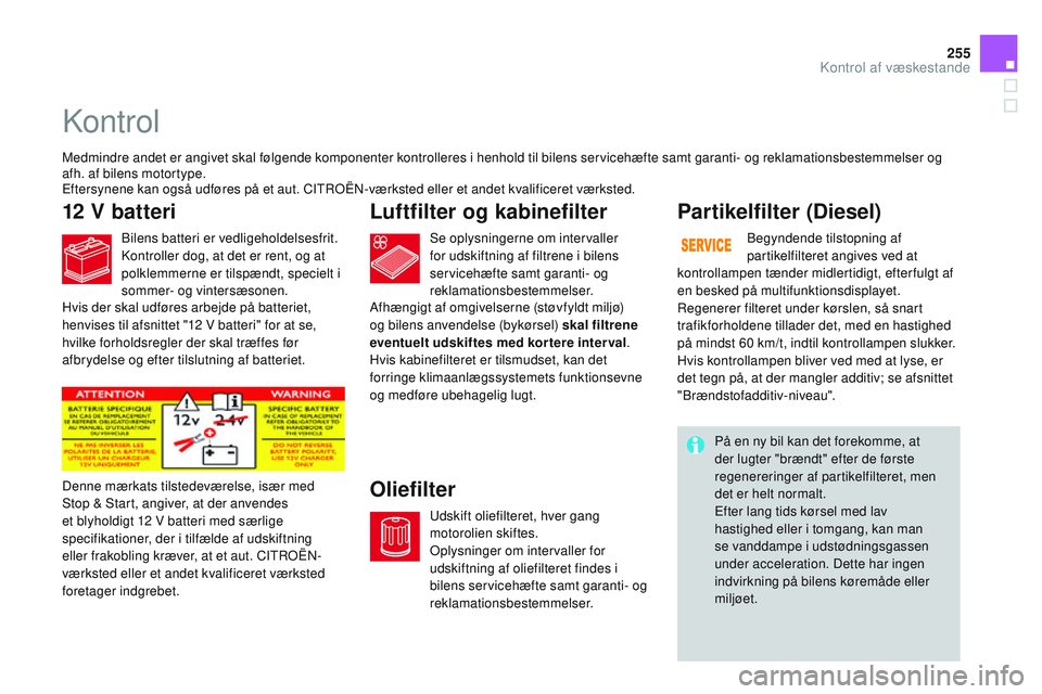 CITROEN DS3 CABRIO 2015 InstruktionsbØger (in Danish) 255
DS3_da_Chap11_verifications_ed01-2014
kontrol
12 V batteriL uftfilter og kabinefilter
Oliefilter Par tikelfilter (Diesel)
Medmindre andet er angivet skal følgende komponenter kontrolleres i henho CITROEN DS3 CABRIO 2015 InstruktionsbØger (in Danish) 255
DS3_da_Chap11_verifications_ed01-2014
kontrol
12 V batteriL uftfilter og kabinefilter
Oliefilter Par tikelfilter (Diesel)
Medmindre andet er angivet skal følgende komponenter kontrolleres i henho