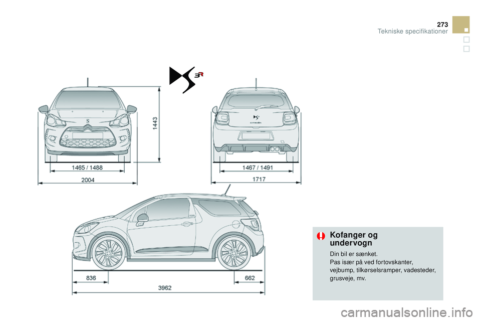 CITROEN DS3 CABRIO 2015  InstruktionsbØger (in Danish) 273
DS3_da_Chap12_caracteristiques_ed01-2014
Kofanger og  
undervogn
Din bil er sænket.
Pas især på ved fortovskanter, 
vejbump, tilkørselsramper, vadesteder, 
grusveje, mv.
Tekniske specifikation