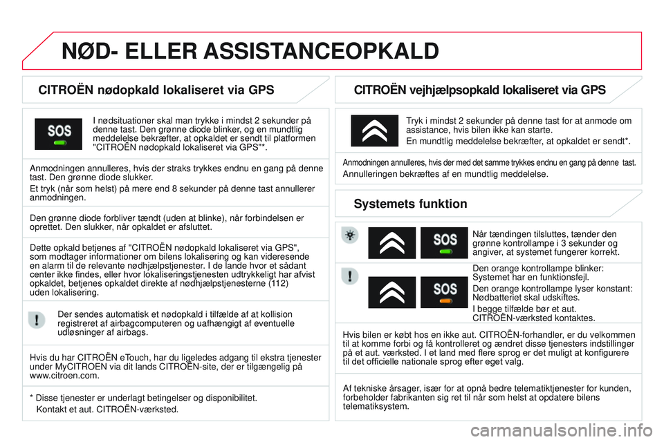 CITROEN DS3 CABRIO 2015 InstruktionsbØger (in Danish) DS3_da_Chap13a_btA_ed01-2014
NØD- ELLER ASSIST ANCEOPKALD
CITROËN nødopkald lokaliseret via GPS
I nødsituationer skal man trykke i mindst 2 sekunder på
denne tast. Den grønne diode blinker, og CITROEN DS3 CABRIO 2015 InstruktionsbØger (in Danish) DS3_da_Chap13a_btA_ed01-2014
NØD- ELLER ASSIST ANCEOPKALD
CITROËN nødopkald lokaliseret via GPS
I nødsituationer skal man trykke i mindst 2 sekunder på
denne tast. Den grønne diode blinker, og