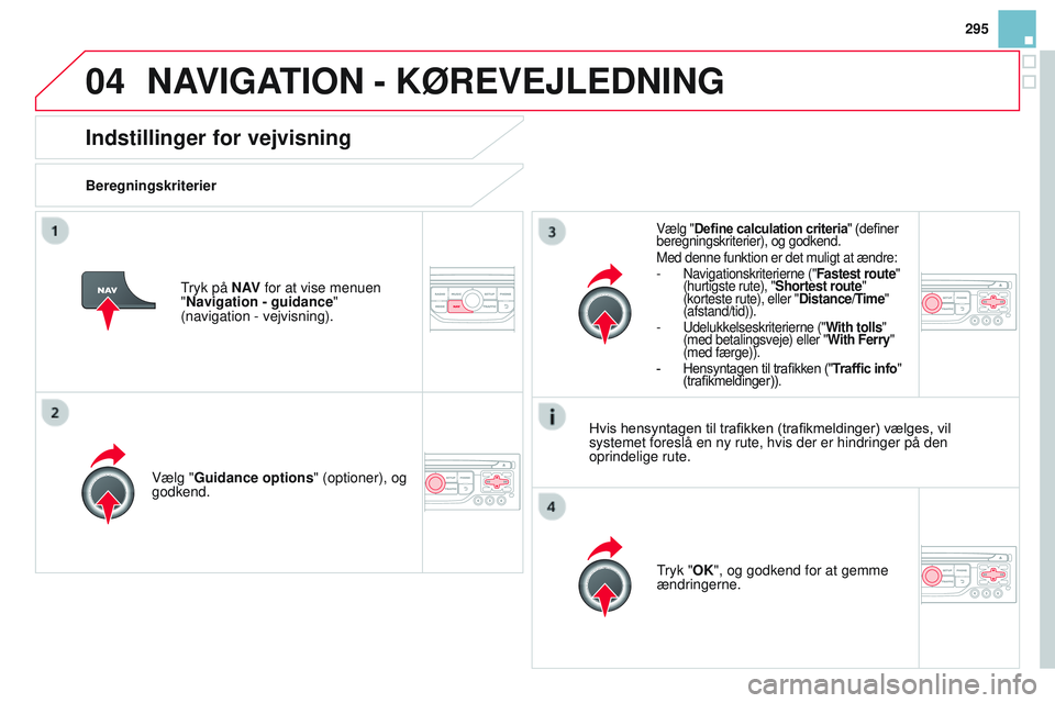 CITROEN DS3 CABRIO 2015  InstruktionsbØger (in Danish) 04
295
DS3_da_Chap13b_rt6-2-8_ed01-2014
Indstillinger for vejvisning
BeregningskriterierVælg "Guidance options " (optioner), og 
godkend.
tryk "

OK", og godkend for at gemme 
ændrin