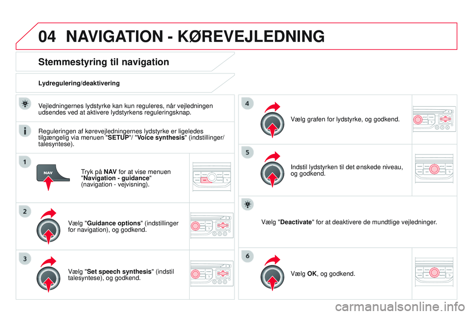 CITROEN DS3 CABRIO 2015  InstruktionsbØger (in Danish) 04
DS3_da_Chap13b_rt6-2-8_ed01-2014
tryk på N AV for at vise menuen  
"Navigation - guidance " 
(navigation - vejvisning).
Stemmestyring til navigation
Vælg "Guidance options " (inds