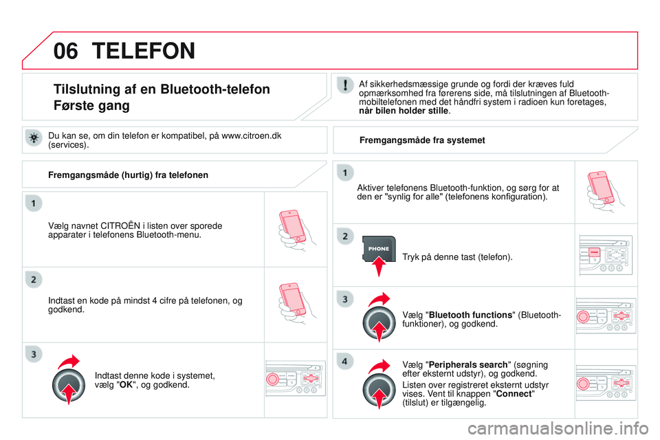 CITROEN DS3 CABRIO 2015 InstruktionsbØger (in Danish) 06
DS3_da_Chap13b_rt6-2-8_ed01-2014
TELEFON
Tilslutning af en Bluetooth-telefon
Første gangAf sikkerhedsmæssige grunde og fordi der kræves fuld
opmærksomhed fra førerens side, må tilslutningen CITROEN DS3 CABRIO 2015 InstruktionsbØger (in Danish) 06
DS3_da_Chap13b_rt6-2-8_ed01-2014
TELEFON
Tilslutning af en Bluetooth-telefon
Første gangAf sikkerhedsmæssige grunde og fordi der kræves fuld
opmærksomhed fra førerens side, må tilslutningen