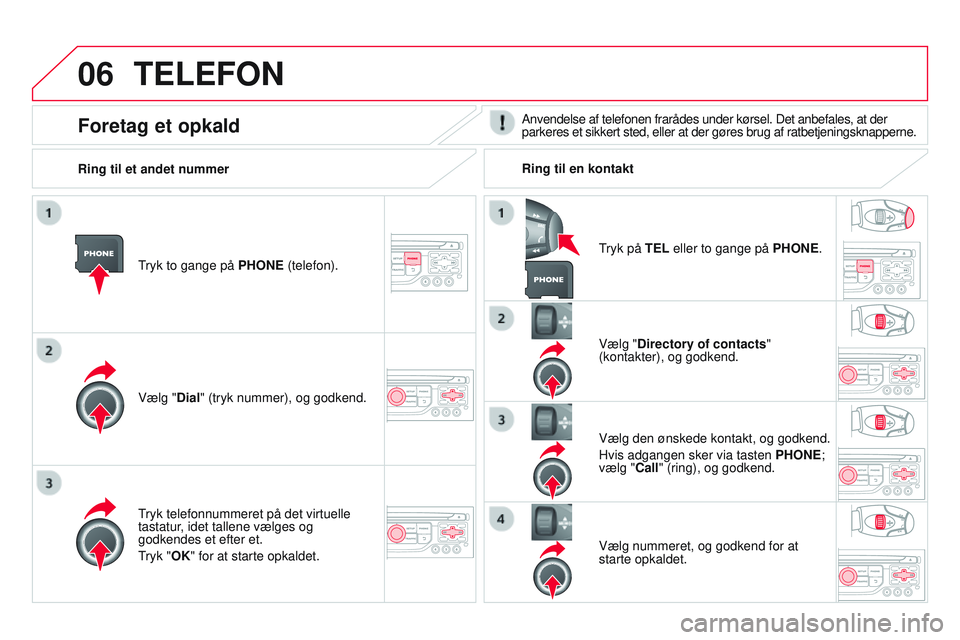 CITROEN DS3 CABRIO 2015 InstruktionsbØger (in Danish) 06
DS3_da_Chap13b_rt6-2-8_ed01-2014
TELEFON
tryk to gange på PHONE (telefon).
Vælg "Dial" (tryk nummer), og godkend. Vælg "Directory of contacts"
(kontakter), og godkend.
tryk tele CITROEN DS3 CABRIO 2015 InstruktionsbØger (in Danish) 06
DS3_da_Chap13b_rt6-2-8_ed01-2014
TELEFON
tryk to gange på PHONE (telefon).
Vælg "Dial" (tryk nummer), og godkend. Vælg "Directory of contacts"
(kontakter), og godkend.
tryk tele