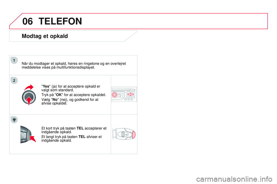CITROEN DS3 CABRIO 2015 InstruktionsbØger (in Danish) 06
DS3_da_Chap13b_rt6-2-8_ed01-2014
TELEFON
Modtag et opkald
når du modtager et opkald, høres en ringetone og en overlejret
meddelelse vises på multifunktionsdisplayet.
"
Ye s" (ja) for at CITROEN DS3 CABRIO 2015 InstruktionsbØger (in Danish) 06
DS3_da_Chap13b_rt6-2-8_ed01-2014
TELEFON
Modtag et opkald
når du modtager et opkald, høres en ringetone og en overlejret
meddelelse vises på multifunktionsdisplayet.
"
Ye s" (ja) for at