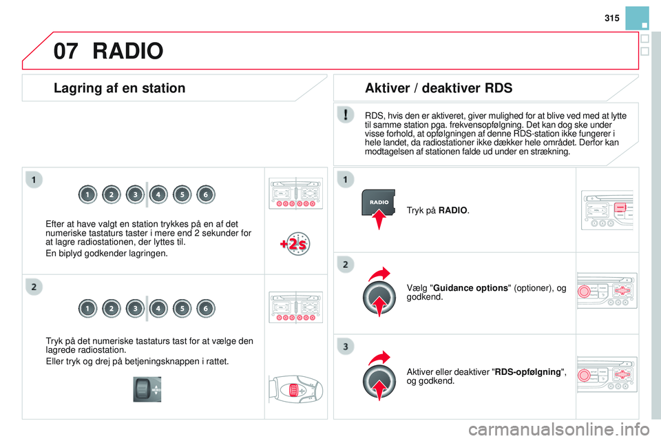 CITROEN DS3 CABRIO 2015 InstruktionsbØger (in Danish) 07
315
DS3_da_Chap13b_rt6-2-8_ed01-2014
tryk på det numeriske tastaturs tast for at vælge den
lagrede radiostation.
Eller tryk og drej på betjeningsknappen i rattet.
Lagring af en station
Efter at CITROEN DS3 CABRIO 2015 InstruktionsbØger (in Danish) 07
315
DS3_da_Chap13b_rt6-2-8_ed01-2014
tryk på det numeriske tastaturs tast for at vælge den
lagrede radiostation.
Eller tryk og drej på betjeningsknappen i rattet.
Lagring af en station
Efter at
