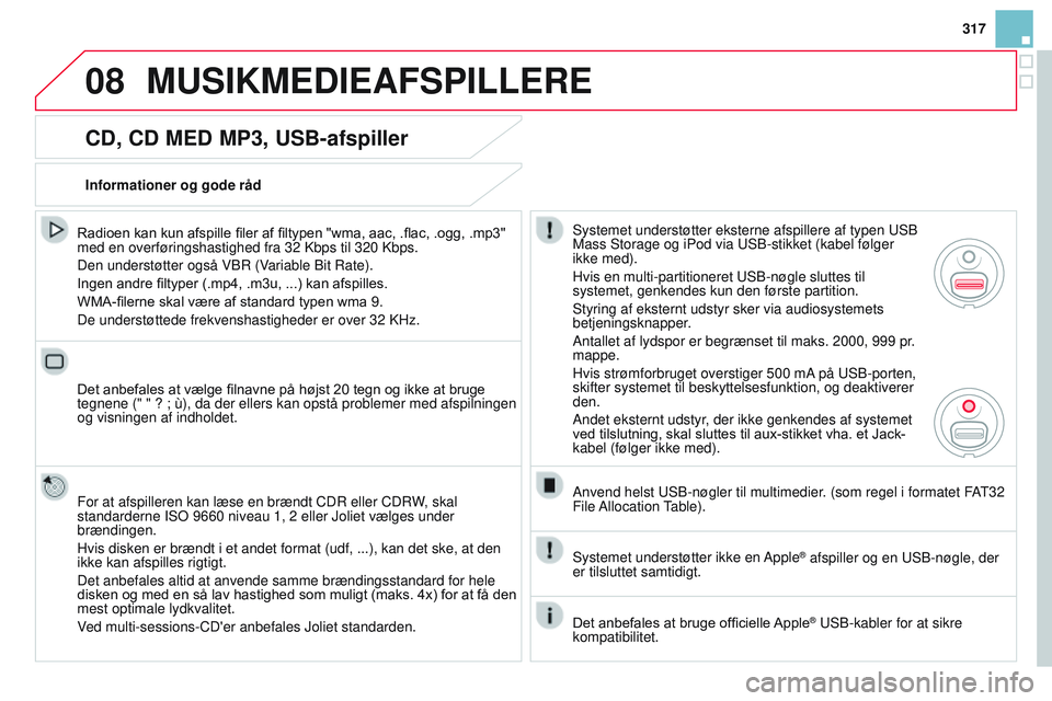 CITROEN DS3 CABRIO 2015 InstruktionsbØger (in Danish) 08
317
DS3_da_Chap13b_rt6-2-8_ed01-2014
CD, CD MED MP3, USB-afspiller
Radioen kan kun afspille filer af filtypen "wma, aac, .flac, .ogg, .mp3" med en overføringshastighed fra 32 k bps til 320 CITROEN DS3 CABRIO 2015 InstruktionsbØger (in Danish) 08
317
DS3_da_Chap13b_rt6-2-8_ed01-2014
CD, CD MED MP3, USB-afspiller
Radioen kan kun afspille filer af filtypen "wma, aac, .flac, .ogg, .mp3" med en overføringshastighed fra 32 k bps til 320