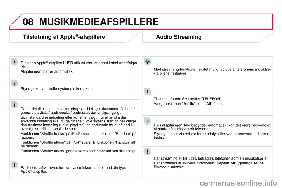 CITROEN DS3 CABRIO 2015 InstruktionsbØger (in Danish) 08
DS3_da_Chap13b_rt6-2-8_ed01-2014
Audio Streaming
Med streaming-funktionen er det muligt at lytte til telefonens musikfiler via bilens højttalere.
tilslut telefonen: Se kapitlet "TELEFON".
CITROEN DS3 CABRIO 2015 InstruktionsbØger (in Danish) 08
DS3_da_Chap13b_rt6-2-8_ed01-2014
Audio Streaming
Med streaming-funktionen er det muligt at lytte til telefonens musikfiler via bilens højttalere.
tilslut telefonen: Se kapitlet "TELEFON".