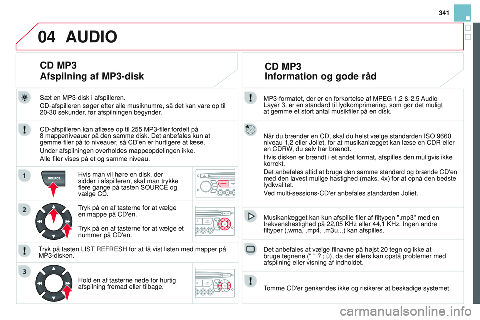 CITROEN DS3 CABRIO 2015  InstruktionsbØger (in Danish) 04
341
DS3_da_Chap13c_rD45_ed01_2014
MP3-formatet, der er en forkortelse af MPEg 1,2 & 2.5 Audio  
Layer 3, er en standard til lydkomprimering, som gør det muligt  
at
	 gemme 	 et 	 stort 	 antal 	 