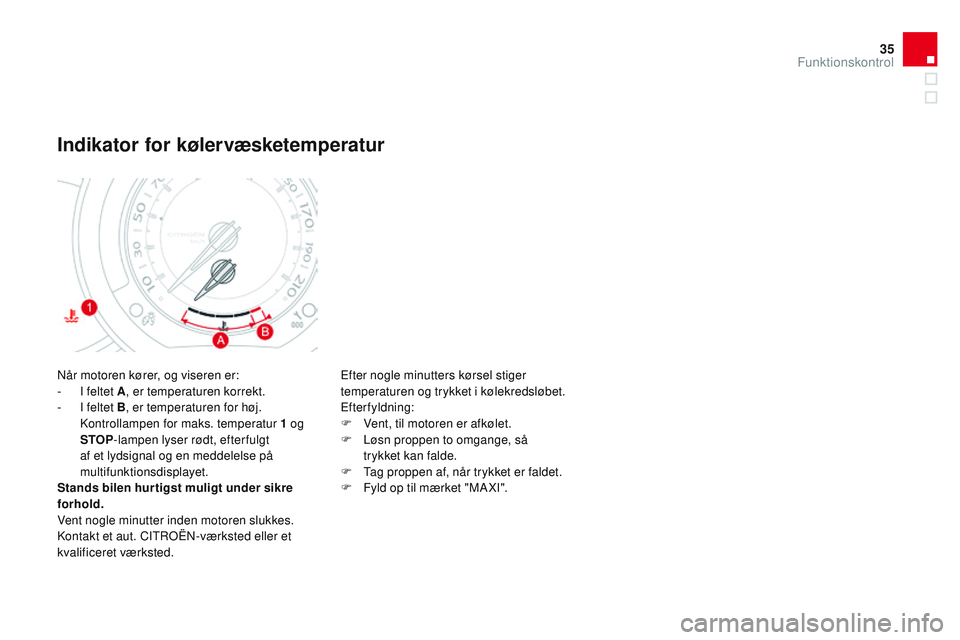 CITROEN DS3 CABRIO 2015  InstruktionsbØger (in Danish) 35
DS3_da_Chap01_controle-de-marche_ed01-2014
når motoren kører, og viseren er:
- I f eltet A , er temperaturen korrekt.
-
 
I f
 eltet B , er temperaturen for høj. 
ko

ntrollampen for maks. tempe