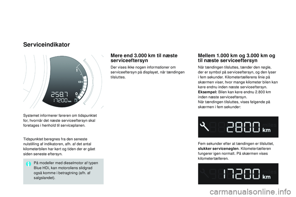 CITROEN DS3 CABRIO 2015  InstruktionsbØger (in Danish) DS3_da_Chap01_controle-de-marche_ed01-2014
Systemet informerer føreren om tidspunktet 
for, hvornår det næste serviceeftersyn skal 
foretages i henhold til serviceplanen.
Serviceindikator
Mellem 1.