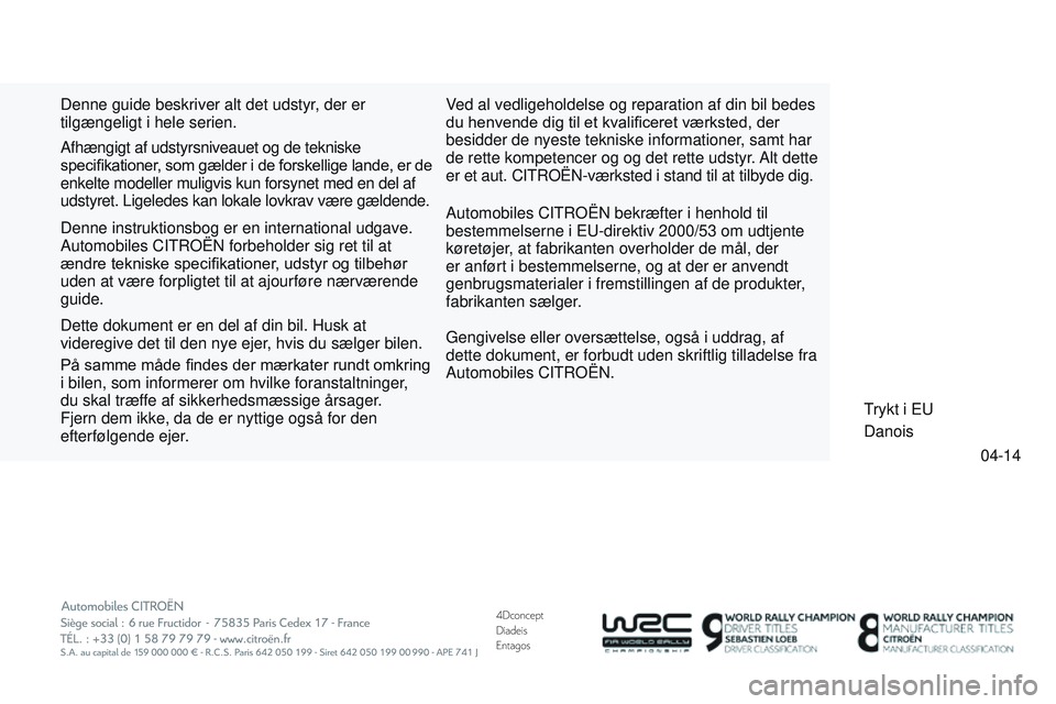CITROEN DS3 CABRIO 2015  InstruktionsbØger (in Danish) 4Dconcept
Diadeis
Entagos
04-14
DS3_da_Chap15_couv-fin_ed01-2014
Denne guide beskriver alt det udstyr, der er 
tilgængeligt i hele serien.Automobiles CI
tro Ë n  bekræfter i henhold til 
bestemmels