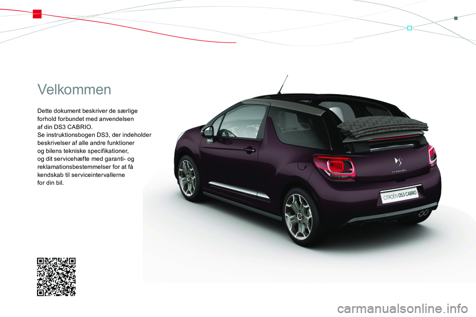 CITROEN DS3 CABRIO 2015 InstruktionsbØger (in Danish)
Velkommen
Dette dokument beskriver de særlige
forhold forbundet med anvendelsen
af din DS3 CABRIO.
Se instruktionsbogen DS3, der indeholder
beskrivelser af alle andre funktioner
og bilens CITROEN DS3 CABRIO 2015 InstruktionsbØger (in Danish)
Velkommen
Dette dokument beskriver de særlige
forhold forbundet med anvendelsen
af din DS3 CABRIO.
Se instruktionsbogen DS3, der indeholder
beskrivelser af alle andre funktioner
og bilens