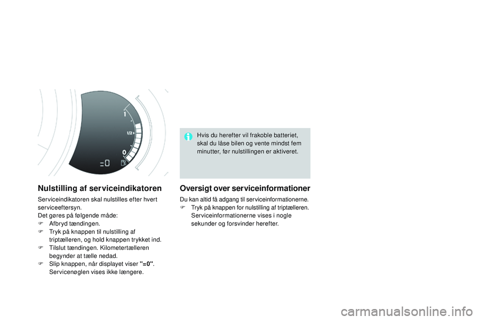 CITROEN DS3 CABRIO 2015  InstruktionsbØger (in Danish) DS3_da_Chap01_controle-de-marche_ed01-2014
Nulstilling af serviceindikatoren
Serviceindikatoren skal nulstilles efter hvert 
serviceeftersyn.
Det gøres på følgende måde:
F 
A
 fbryd tændingen.
F
