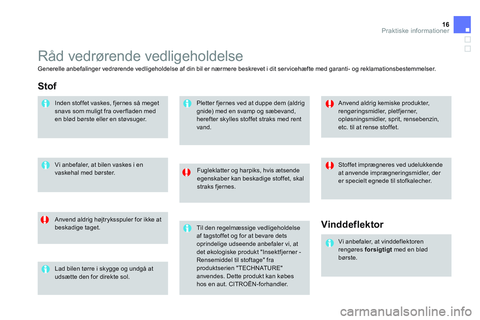 CITROEN DS3 CABRIO 2015  InstruktionsbØger (in Danish) 16Praktiske informationer
  Råd vedrørende vedligeholdelse 
 
 
Fugleklatter og harpiks, hvis ætsende 
egenskaber kan beskadige stoffet, skal 
straks fjernes.  
   
Anvend aldrig højtryksspuler fo