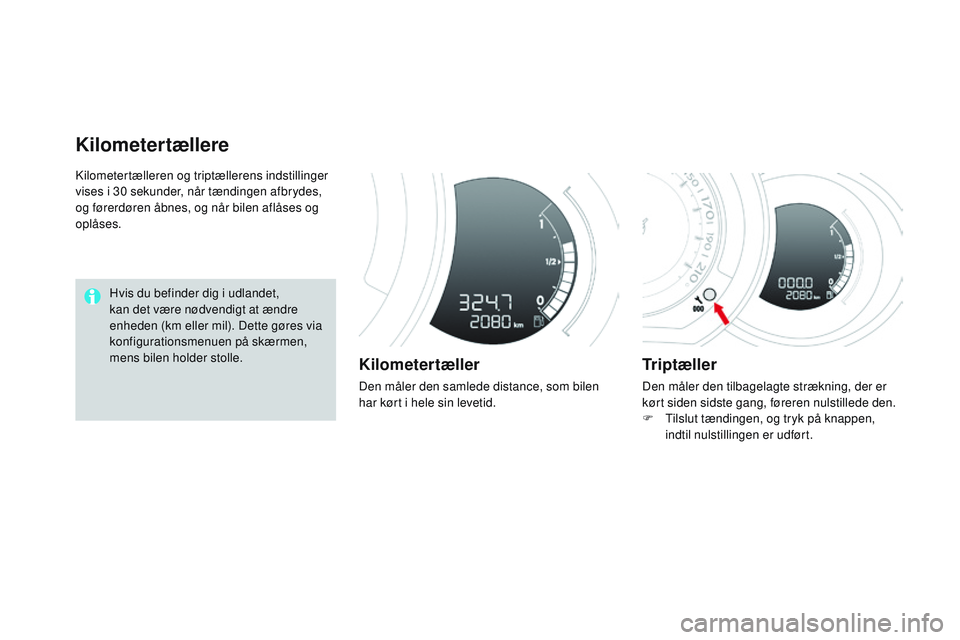 CITROEN DS3 CABRIO 2015  InstruktionsbØger (in Danish) DS3_da_Chap01_controle-de-marche_ed01-2014
kilometertælleren og triptællerens indstillinger 
vises i 30 sekunder, når tændingen afbrydes, 
og førerdøren åbnes, og når bilen aflåses og 
oplås