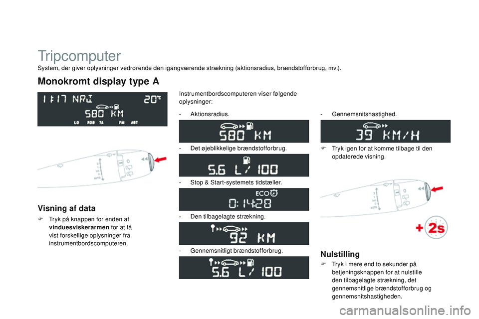 CITROEN DS3 CABRIO 2015  InstruktionsbØger (in Danish) DS3_da_Chap01_controle-de-marche_ed01-2014
tr i p c o m p u t e r
Monokromt display type A
Visning af data
F  tryk på knappen for enden af vinduesviskerarmen  for at få 
vist forskellige oplysninger