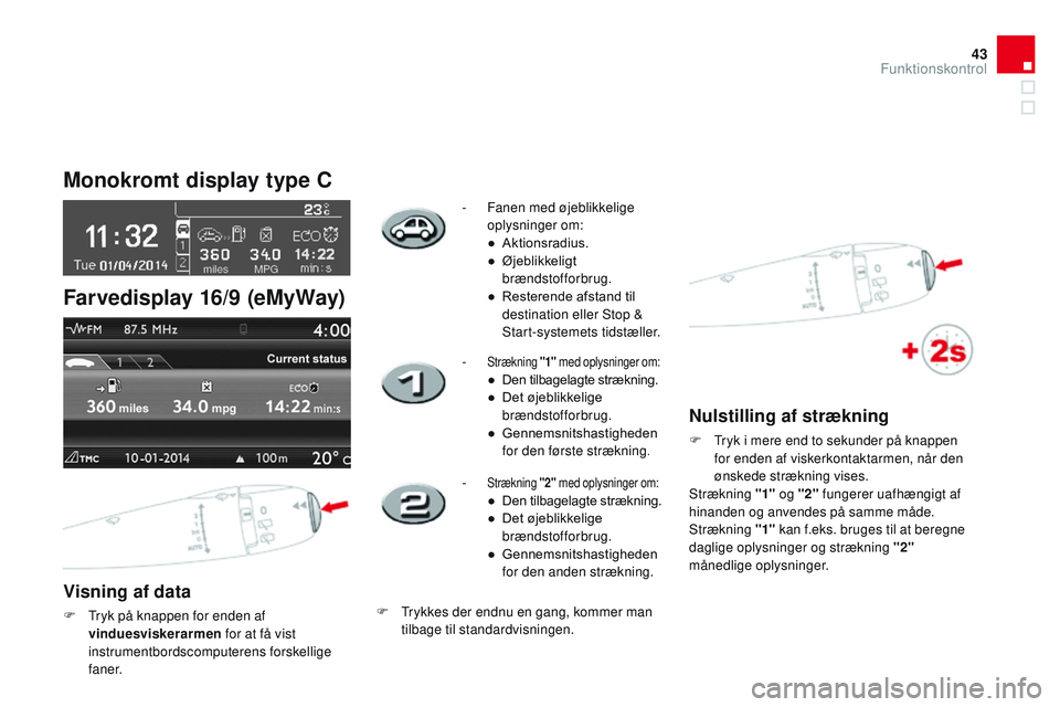 CITROEN DS3 CABRIO 2015 InstruktionsbØger (in Danish) 43
DS3_da_Chap01_controle-de-marche_ed01-2014
Monokromt display type C
Visning af data
F tryk på knappen for enden af vinduesviskerarmen for at få vist
instrumentbordscomputerens forskellige
f a CITROEN DS3 CABRIO 2015 InstruktionsbØger (in Danish) 43
DS3_da_Chap01_controle-de-marche_ed01-2014
Monokromt display type C
Visning af data
F tryk på knappen for enden af vinduesviskerarmen for at få vist
instrumentbordscomputerens forskellige
f a