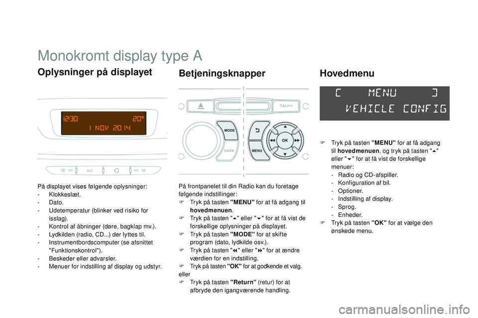 CITROEN DS3 CABRIO 2015 InstruktionsbØger (in Danish) DS3_da_Chap02_ecrans-multifonction_ed01-2014
Monokromt display type A
På displayet vises følgende oplysninger:
- klokkeslæt.
-
Dato.
-
u
d
etemperatur (blinker ved risiko for
isslag).
-
k
CITROEN DS3 CABRIO 2015 InstruktionsbØger (in Danish) DS3_da_Chap02_ecrans-multifonction_ed01-2014
Monokromt display type A
På displayet vises følgende oplysninger:
- klokkeslæt.
-
Dato.
-
u
d
etemperatur (blinker ved risiko for
isslag).
-
k