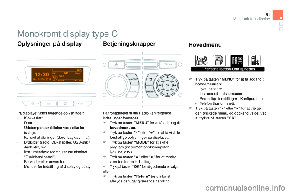 CITROEN DS3 CABRIO 2015 InstruktionsbØger (in Danish) 51
DS3_da_Chap02_ecrans-multifonction_ed01-2014
Monokromt display type C
På displayet vises følgende oplysninger:
- klokkeslæt.
-
Dato.
-
u
d
etemperatur (blinker ved risiko for
isslag).
-
CITROEN DS3 CABRIO 2015 InstruktionsbØger (in Danish) 51
DS3_da_Chap02_ecrans-multifonction_ed01-2014
Monokromt display type C
På displayet vises følgende oplysninger:
- klokkeslæt.
-
Dato.
-
u
d
etemperatur (blinker ved risiko for
isslag).
-