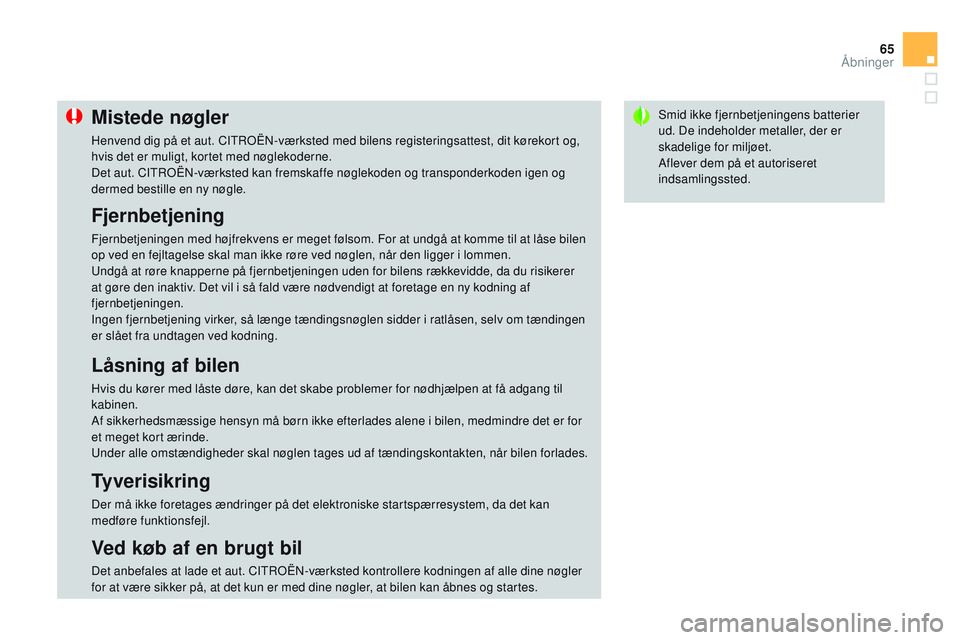 CITROEN DS3 CABRIO 2015 InstruktionsbØger (in Danish) 65
DS3_da_Chap03_ouvertures_ed01-2014
Smid ikke fjernbetjeningens batterier
ud. De indeholder metaller, der er
skadelige for miljøet.
Aflever dem på et autoriseret
indsamlingssted.Mistede nøgler CITROEN DS3 CABRIO 2015 InstruktionsbØger (in Danish) 65
DS3_da_Chap03_ouvertures_ed01-2014
Smid ikke fjernbetjeningens batterier
ud. De indeholder metaller, der er
skadelige for miljøet.
Aflever dem på et autoriseret
indsamlingssted.Mistede nøgler