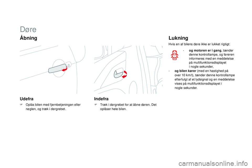 CITROEN DS3 CABRIO 2015 InstruktionsbØger (in Danish) DS3_da_Chap03_ouvertures_ed01-2014
Døre
Åbning
Udefra
F oplås bilen med fjernbetjeningen eller nøglen, og træk i dørgrebet.
Indefra
F træk i dørgrebet for at åbne døren. Det oplåser hele CITROEN DS3 CABRIO 2015 InstruktionsbØger (in Danish) DS3_da_Chap03_ouvertures_ed01-2014
Døre
Åbning
Udefra
F oplås bilen med fjernbetjeningen eller nøglen, og træk i dørgrebet.
Indefra
F træk i dørgrebet for at åbne døren. Det oplåser hele