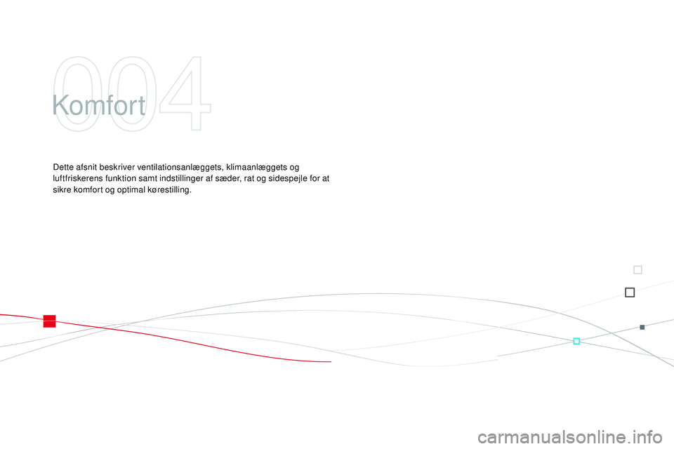 CITROEN DS3 CABRIO 2015 InstruktionsbØger (in Danish) DS3_da_Chap04_confort_ed01-2014
komfor t
Dette afsnit beskriver ventilationsanlæggets, klimaanlæggets og
luftfriskerens funktion samt indstillinger af sæder, rat og sidespejle for at
sikre komfor CITROEN DS3 CABRIO 2015 InstruktionsbØger (in Danish) DS3_da_Chap04_confort_ed01-2014
komfor t
Dette afsnit beskriver ventilationsanlæggets, klimaanlæggets og
luftfriskerens funktion samt indstillinger af sæder, rat og sidespejle for at
sikre komfor