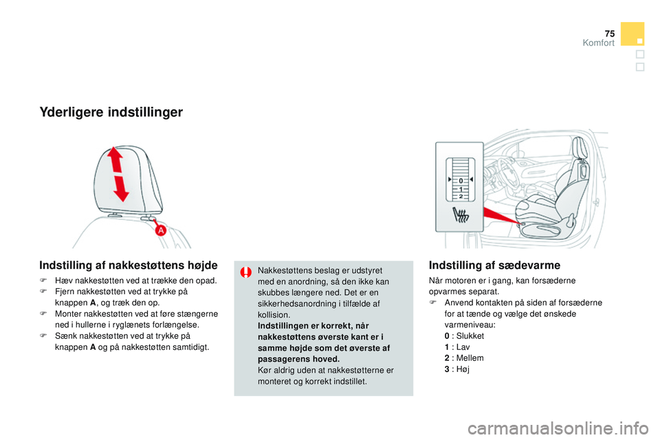 CITROEN DS3 CABRIO 2015 InstruktionsbØger (in Danish) 75
DS3_da_Chap04_confort_ed01-2014
Yderligere indstillinger
Indstilling af nakkestøttens højde
F Hæv nakkestøtten ved at trække den opad.
F F jern nakkestøtten ved at trykke på
knappen A , og CITROEN DS3 CABRIO 2015 InstruktionsbØger (in Danish) 75
DS3_da_Chap04_confort_ed01-2014
Yderligere indstillinger
Indstilling af nakkestøttens højde
F Hæv nakkestøtten ved at trække den opad.
F F jern nakkestøtten ved at trykke på
knappen A , og