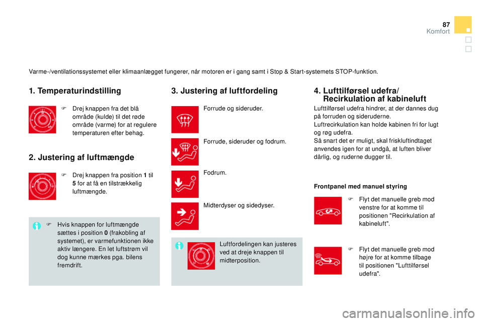 CITROEN DS3 CABRIO 2015 InstruktionsbØger (in Danish) 87
DS3_da_Chap04_confort_ed01-2014
Varme-/ventilationssystemet eller klimaanlægget fungerer, når motoren er i gang samt i Stop & Start-systemets StoP -funktion.
1. Temperaturindstilling
F Drej knapp CITROEN DS3 CABRIO 2015 InstruktionsbØger (in Danish) 87
DS3_da_Chap04_confort_ed01-2014
Varme-/ventilationssystemet eller klimaanlægget fungerer, når motoren er i gang samt i Stop & Start-systemets StoP -funktion.
1. Temperaturindstilling
F Drej knapp