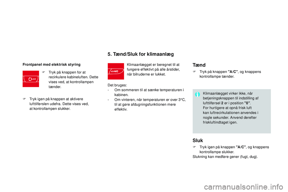 CITROEN DS3 CABRIO 2015 InstruktionsbØger (in Danish) DS3_da_Chap04_confort_ed01-2014
5. Tænd/Sluk for klimaanlæg
klimaanlægget er beregnet til at
fungere effektivt på alle årstider,
når bilruderne er lukket.
Frontpanel med elektrisk styring
F
CITROEN DS3 CABRIO 2015 InstruktionsbØger (in Danish) DS3_da_Chap04_confort_ed01-2014
5. Tænd/Sluk for klimaanlæg
klimaanlægget er beregnet til at
fungere effektivt på alle årstider,
når bilruderne er lukket.
Frontpanel med elektrisk styring
F