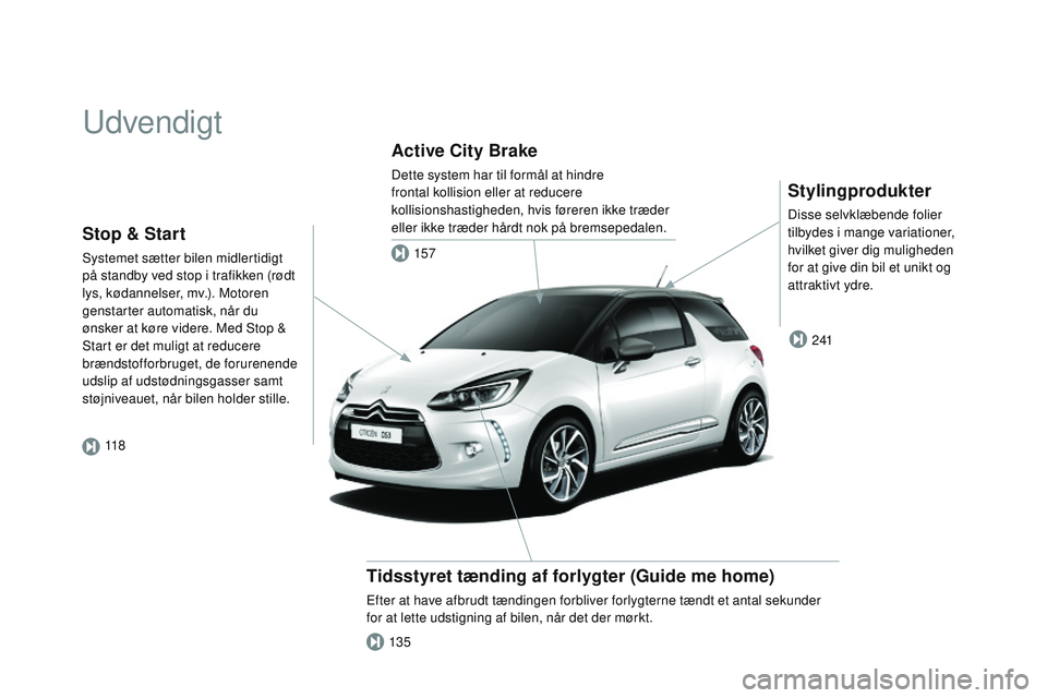 CITROEN DS3 CABRIO 2015  InstruktionsbØger (in Danish) DS3_da_Chap00b_vue-ensemble_ed01-2014
udvendigt
Stylingprodukter
Disse selvklæbende folier 
tilbydes i mange variationer, 
hvilket giver dig muligheden 
for at give din bil et unikt og 
attraktivt yd