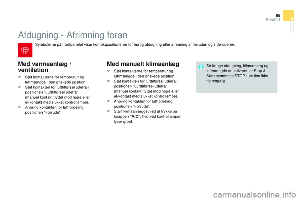 CITROEN DS3 CABRIO 2015 InstruktionsbØger (in Danish) 89
DS3_da_Chap04_confort_ed01-2014
Afdugning - Afrimning foran
Med varmeanlæg /
ventilation
F Sæt kontakterne for temperatur og luftmængde i den ønskede position.
F
S
æt kontakten for lufttil CITROEN DS3 CABRIO 2015 InstruktionsbØger (in Danish) 89
DS3_da_Chap04_confort_ed01-2014
Afdugning - Afrimning foran
Med varmeanlæg /
ventilation
F Sæt kontakterne for temperatur og luftmængde i den ønskede position.
F
S
æt kontakten for lufttil