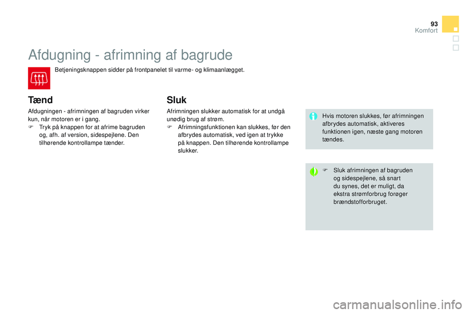 CITROEN DS3 CABRIO 2015 InstruktionsbØger (in Danish) 93
DS3_da_Chap04_confort_ed01-2014
Afdugning - afrimning af bagrude
betjeningsknappen sidder på frontpanelet til varme- og klimaanlægget.
Tæ n d
Afdugningen - afrimningen af bagruden virker
kun, n CITROEN DS3 CABRIO 2015 InstruktionsbØger (in Danish) 93
DS3_da_Chap04_confort_ed01-2014
Afdugning - afrimning af bagrude
betjeningsknappen sidder på frontpanelet til varme- og klimaanlægget.
Tæ n d
Afdugningen - afrimningen af bagruden virker
kun, n
