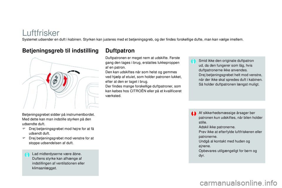 CITROEN DS3 CABRIO 2015 InstruktionsbØger (in Danish) DS3_da_Chap04_confort_ed01-2014
LuftfriskerSystemet udsender en duft i kabinen. Styrken kan justeres med et betjeningsgreb, og der findes forskellige dufte, man kan vælge imellem.
be
tjeningsgrebet s CITROEN DS3 CABRIO 2015 InstruktionsbØger (in Danish) DS3_da_Chap04_confort_ed01-2014
LuftfriskerSystemet udsender en duft i kabinen. Styrken kan justeres med et betjeningsgreb, og der findes forskellige dufte, man kan vælge imellem.
be
tjeningsgrebet s
