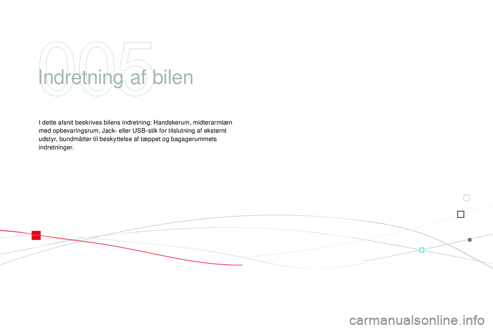 CITROEN DS3 CABRIO 2015 InstruktionsbØger (in Danish) DS3_da_Chap05_amenagement_ed01-2014
Indretning af bilen
I dette afsnit beskrives bilens indretning: Handskerum, midterarmlæn
med opbevaringsrum, Jack- eller uSb- stik for tilslutning af eksternt
ud CITROEN DS3 CABRIO 2015 InstruktionsbØger (in Danish) DS3_da_Chap05_amenagement_ed01-2014
Indretning af bilen
I dette afsnit beskrives bilens indretning: Handskerum, midterarmlæn
med opbevaringsrum, Jack- eller uSb- stik for tilslutning af eksternt
ud