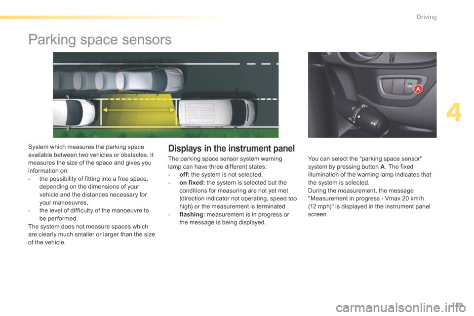 Citroen C5 RHD 2015 (RD/TD) / 2.G Owners Manual 129
Parking space sensors
System which measures the parking space
available between two vehicles or obstacles. It
measures the size of the space and gives you
information on:
- the possibility of f Citroen C5 RHD 2015 (RD/TD) / 2.G Owners Manual 129
Parking space sensors
System which measures the parking space
available between two vehicles or obstacles. It
measures the size of the space and gives you
information on:
- the possibility of f