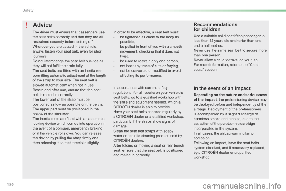 Citroen C5 RHD 2015 (RD/TD) / 2.G Owners Manual 156
Advice
In order to be effective, a seat belt must:
- be tightened as close to the body as 
possible,
-  be pulled in front of you with a smooth 
movement, checking that it does not 
twist,
-  be u